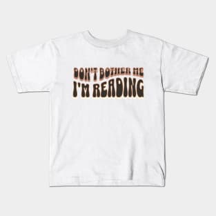 Don't bother me I'm reading Kids T-Shirt